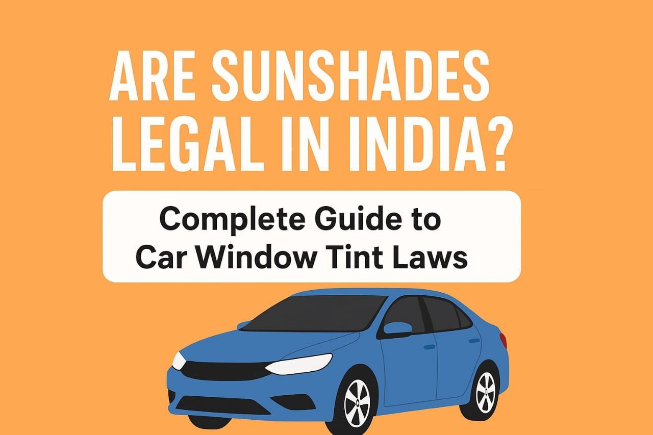 Are Sunshades Legal in India? A Complete Guide To Car Window Tint Laws Are Sunshades Legal in India? A Complete Guide To Car Window Tint Laws